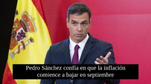 Pedro Sánchez confía en que la inflación comience a bajar en septiembre