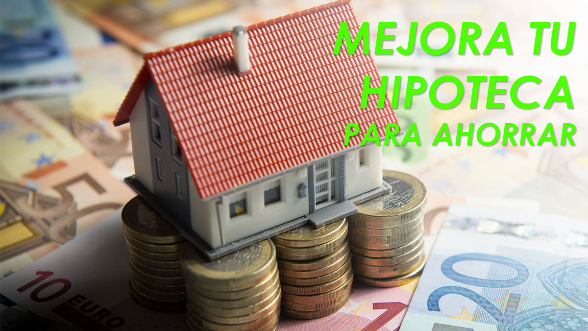 Como mejorar tu hipoteca para ahorrar todos los meses