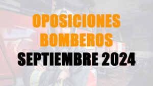 Oposiciones Bomberos – Septiembre 2024